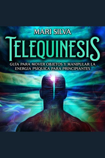 Telequinesis: Guía para mover objetos y manipular la energía psíquica para principiantes - cover
