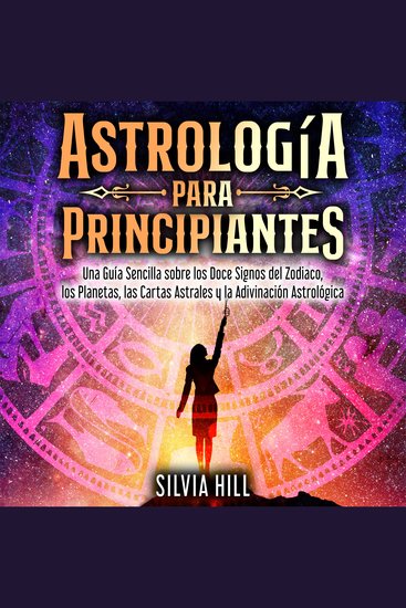 Astrología para principiantes: Una guía sencilla sobre los doce signos del Zodiaco los planetas las cartas astrales y la adivinación astrológica - cover