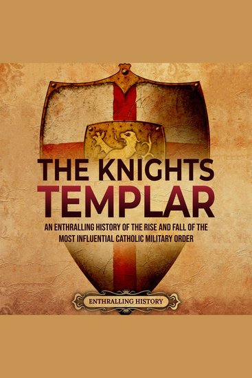 Knights Templar The: An Enthralling History of the Rise and Fall of the Most Influential Catholic Military Order - cover