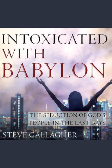Intoxicated with Babylon: The Seduction of God's People in the Last Days - cover