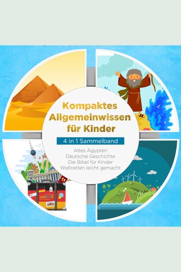 Kompaktes Allgemeinwissen für Kinder - 4 in 1 Sammelband: Altes Ägypten | Deutsche Geschichte | Die Bibel für Kinder | Weltretten leicht gemacht - cover