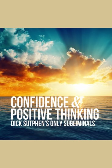 Confidence & Positive Thinking - Dick Sutphen's Only Subliminals - cover