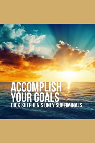 Accomplish Your Goals - Dick Sutphen's Only Subliminals - cover