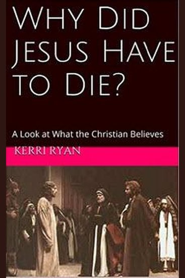 Why Did Jesus Have To Die? - A Look at What Christians Believe - cover