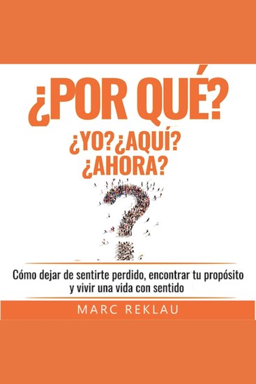 ¿Por qué YO? ¿Por qué AQUI? ¿Por qué AHORA? - Cómo dejar de sentirte perdido encontrar tu propósito y vivir una vida con sentido - cover