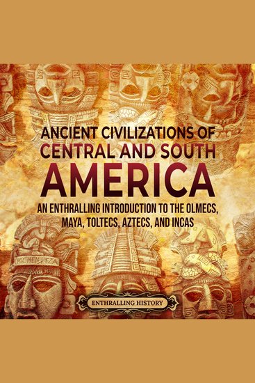 Ancient Civilizations of Central and South America: An Enthralling Introduction to the Olmecs Maya Toltecs Aztecs and Incas - cover
