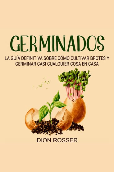 Germinados: La guía definitiva sobre cómo cultivar brotes y germinar casi cualquier cosa en casa - cover