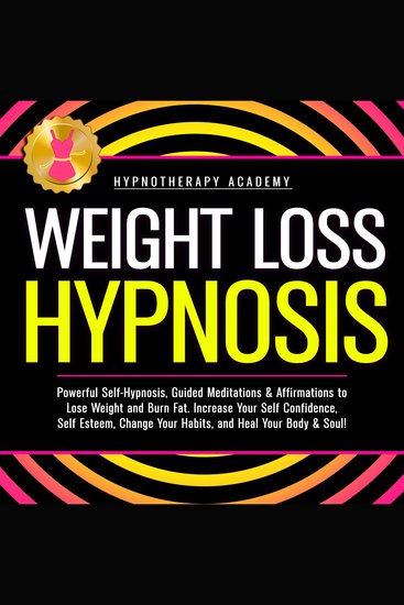 Weight Loss Hypnosis: Powerful Self-Hypnosis Guided Meditations & Affirmations to Lose Weight and Burn Fat Increase Your Self Confidence Self Esteem Change Your Habits and Heal Your Body & Soul! - cover