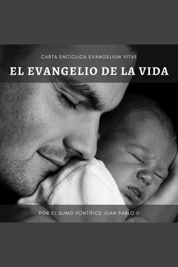 Carta Encíclica Evangelium Vitae: Sobre el valor y el carácter inviolable de la vida humana - cover