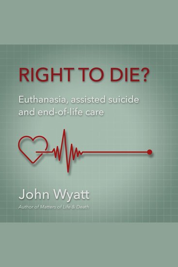 Right to Die? - Euthanasia Assisted Suicide and End-of-Life Care - cover