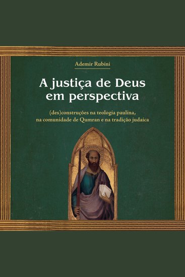 A justiça de Deus em perspectiva - (des)construções na teologia paulina na comunidade de Qumran e na tradição judaica - cover