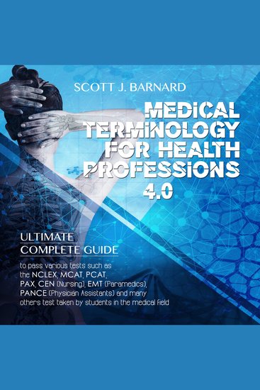 Medical Terminology For Health Professions 40 - Ultimate Complete Guide to Pass Various Tests Such as the NCLEX MCAT PCAT PAX CEN (Nursing) EMT (Paramedics) PANCE (Physician Assistants) And Many Others Test Taken by Students in the Medical Field - cover