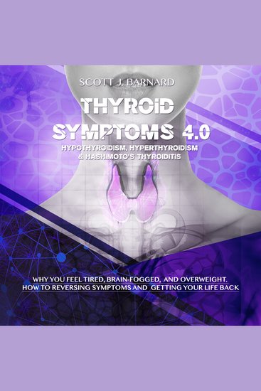 Thyroid Symptoms 40 Hypothyroidism Hyperthyroidism & Hashimoto’s Thyroiditis - Why You Feel Tired Brain- Fogged and Overweight How to Reversing Symptoms and Getting Your Life Back - cover