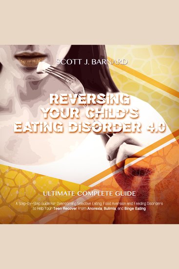Reversing Your child’s Eating Disorder 40 - A step-by-step Guide for Overcoming Selective Eating Food Aversion and Feeding Disorders to Help your Teen Recover from Anorexia Bulimia and Blinge Eating - cover