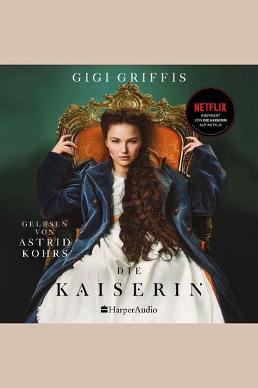 Die Kaiserin (ungekürzt) - Der Roman zum großen Netflix Serienhighlight über Kaiserin Sisi | Die 2 Staffel ist jetzt zum Streamen verfügbar - cover