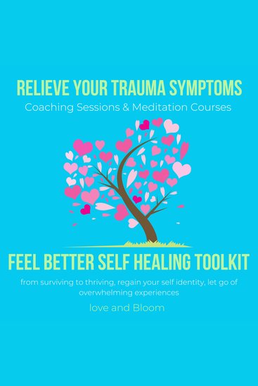 Relieve your Trauma symptoms Feel Better Self healing toolkit Coaching Sessions & Meditation Courses - from surviving to thriving regain your self identity let go of overwhelming experiences - cover