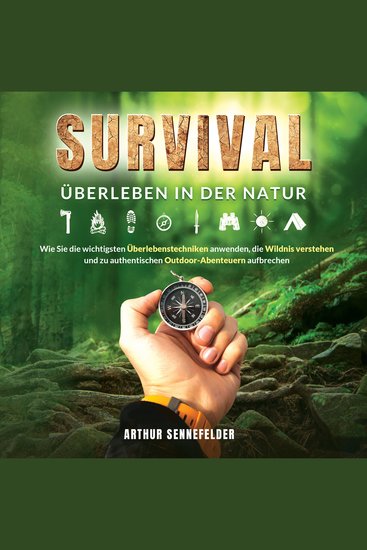 Survival – Überleben in der Natur: Wie Sie die wichtigsten Überlebenstechniken anwenden die Wildnis verstehen und zu authentischen Outdoor-Abenteuern aufbrechen - cover