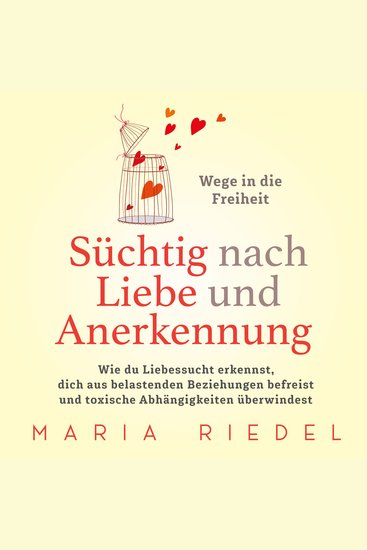Süchtig nach Liebe und Anerkennung – Wege in die Freiheit –: Wie du Liebessucht erkennst dich aus belastenden Beziehungen befreist und toxische Abhängigkeiten überwindest - cover