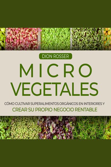 Microvegetales: Cómo cultivar superalimentos orgánicos en interiores y crear su propio negocio rentable - cover