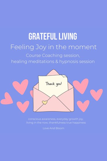 Grateful Living Feeling Joy in the moment Course Coaching session healing meditations & hypnosis session - conscious awareness everyday growth joy living in the now thankfulness true happiness - cover