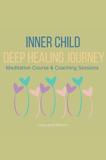 Inner Child Deep Healing Journey Meditation Course & Coaching Sessions - forgiveness & reconciliation liberating the love creativity freedom abundance reach highest potential life - cover