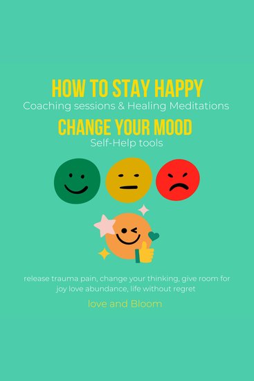 How to stay happy Change your mood Coaching sessions & Healing Meditations Self-Help tools - fall in love with yourself regain passion in life simple daily gratitude happiness love abundance - cover