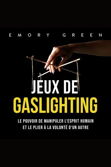 Jeux de gaslighting: Le pouvoir de manipuler l'esprit humain et le plier à la volonté d'un autre - cover