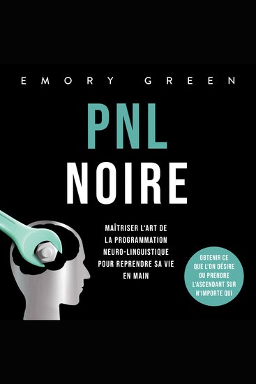 PNL Noire: Maîtriser l'art de la programmation neuro-linguistique pour reprendre sa vie en main obtenir ce que l'on désire ou prendre l'ascendant sur n'importe qui - cover