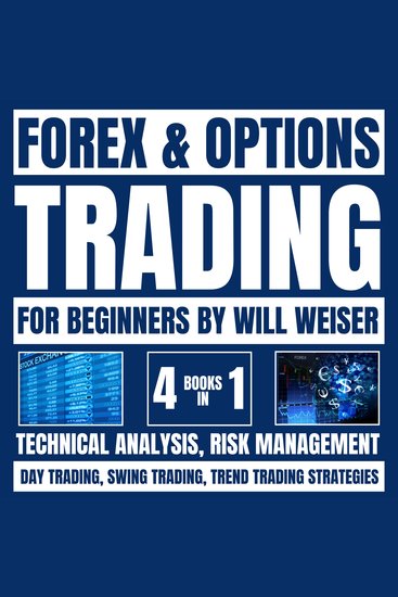 Forex & Options Trading For Beginners: 4 Books In 1 - Technical Analysis Risk Management Day Trading Swing Trading & Trend Trading Strategies - cover