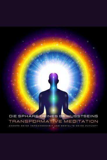 Transformative Meditation: Die Sphäre deines Bewusstseins - Ändere deine Vergangenheit und gestalte Deine Zukunft - Wie Du die Informationen aus dem universellen Bewusstseinsfeld für Dich nutzen kannst (Akasha Chronik) - cover