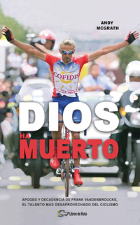 Dios ha muerto - Apogeo y decadencia de Frank Vandenbroucke el talento más desaprovechado del ciclismo