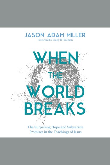 When the World Breaks - The Surprising Hope and Subversive Promises in the Teachings of Jesus - cover