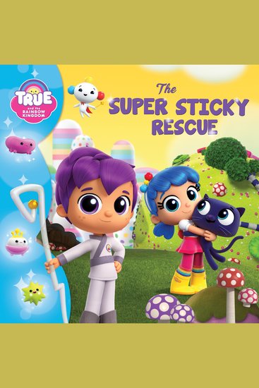 True and the Rainbow Kingdom: The Super Sticky Rescue - cover