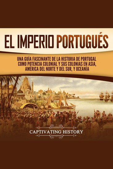 El Imperio portugués: Una guía fascinante de la historia de Portugal como potencia colonial y sus colonias en Asia América del Norte y del Sur y Oceanía - cover