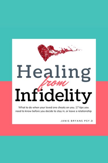 Healing from Infidelity - What to do when your loved one cheats on you 17 tips you need to know before you decide to stay in or leave a relationship - cover