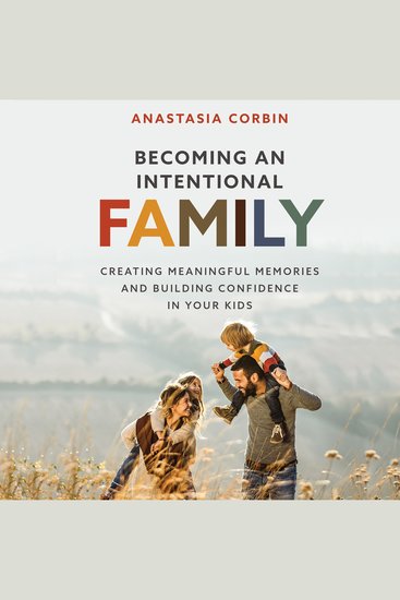 Becoming an Intentional Family - Creating Meaningful Memories and Building Confidence In Your Kids - cover