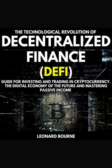 1 The Technological Revolution of Decentralized Finance (Defi) - Guide for Investing and Trading in Cryptocurrency The Digital Economy of the Future and Mastering Passive Income - cover