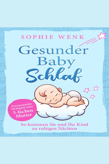 Gesunder Babyschlaf: Praxiserprobte Strategien einer fünffachen Mutter So kommen Sie und Ihr Kind zu ruhigen Nächten - cover