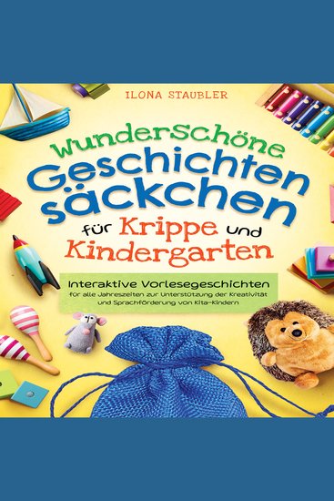 Wunderschöne Geschichtensäckchen für Krippe und Kindergarten: Interaktive Vorlesegeschichten für alle Jahreszeiten zur Unterstützung der Kreativität und Sprachförderung von Kita-Kindern - cover