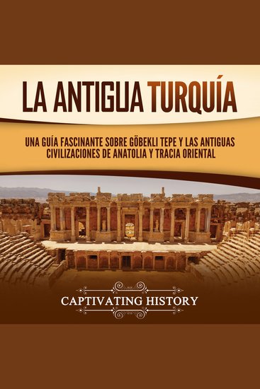 La antigua Turquía: Una guía fascinante sobre Göbekli Tepe y las antiguas civilizaciones de Anatolia y Tracia oriental - cover