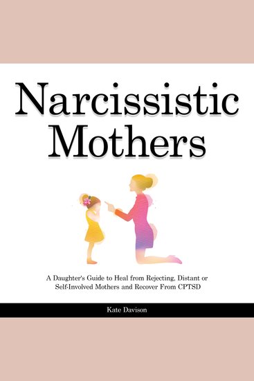 Narcissistic Mothers - A Daughter's Guide to Heal from Rejecting Distant or Self-Involved Mothers and Recover From CPTSD - cover