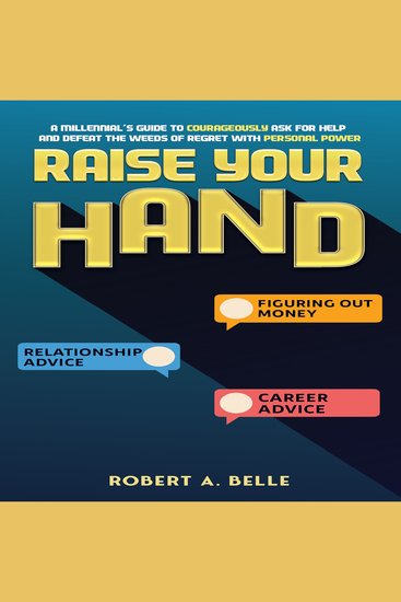 Raise Your Hand - A Millennial’s Guide to Courageously ask for help and Defeat the Weeds of Regret with Personal Power - cover