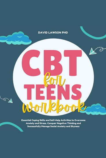 CBT Workbook for Teens - Essential Coping Skills and Self-Help Activities to Overcome Anxiety and Stress Conquer Negative Thinking and Successfully Manage Social Anxiety and Shyness - cover