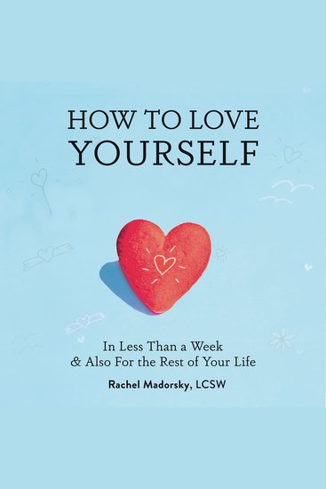 How to Love Yourself - In Less Than a Week and Also For the Rest of Your Life - cover