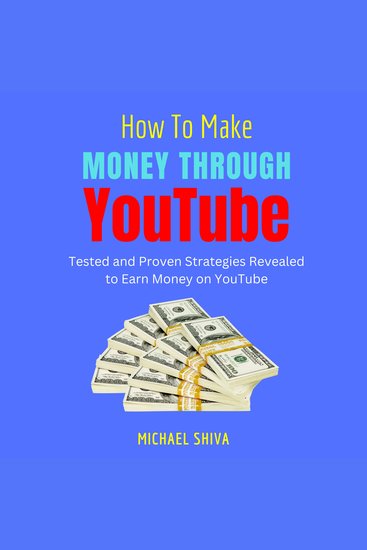 How To Make Money Through YouTube - Tested and Proven Strategies Revealed to Earn Money on Youtube - cover