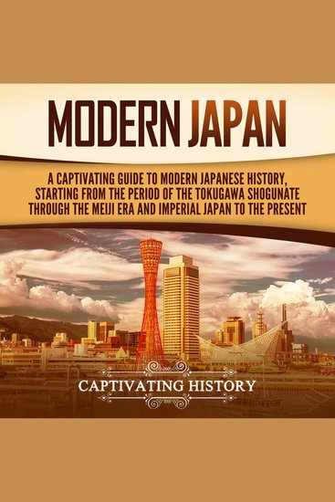Modern Japan: A Captivating Guide to Modern Japanese History Starting from the Period of the Tokugawa Shogunate through the Meiji Era and Imperial Japan to the Present - cover