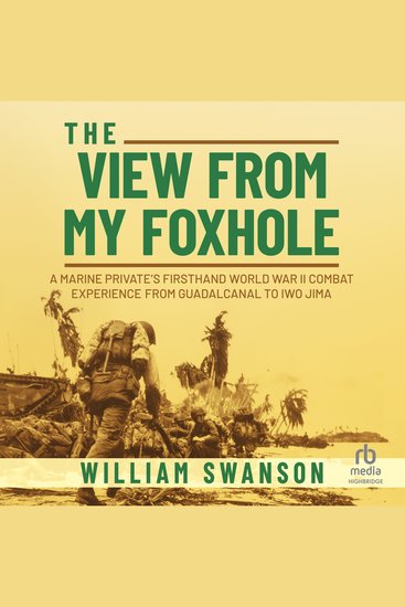 The View from My Foxhole - A Marine Private's Firsthand World War II Combat Experience from Guadalcanal to Iwo Jima - cover