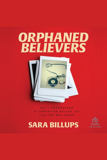 Orphaned Believers - How a Generation of Christian Exiles Can Find the Way Home - cover