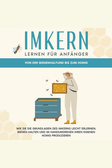 Imkern lernen für Anfänger - Von der Bienenhaltung bis zum Honig: Wie Sie die Grundlagen des Imkerns leicht erlernen Bienen halten und im Handumdrehen Ihren eigenen Honig produzieren - cover