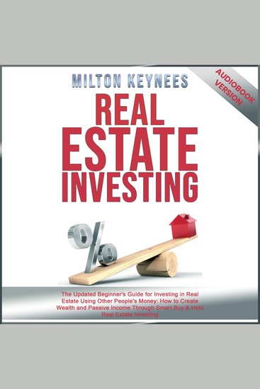 Real Estate Investing - The Updated Beginner's Guide for Investing in Real Estate Using Other People's Money: How to Create Wealth and Passive Income Through Smart Buy & Hold Real Estate Investing - cover